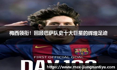 梅西领衔！回顾巴萨队史十大巨星的辉煌足迹