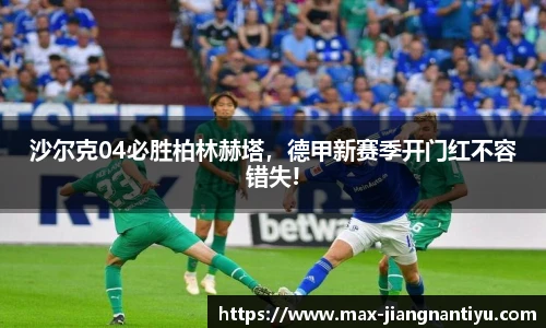沙尔克04必胜柏林赫塔，德甲新赛季开门红不容错失!