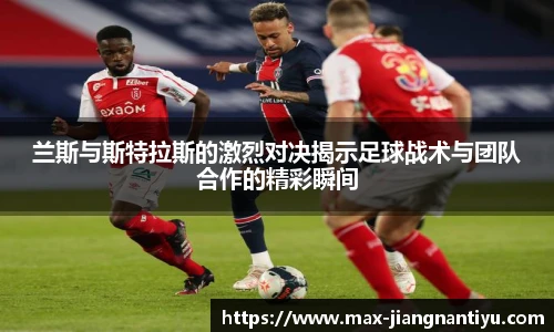 兰斯与斯特拉斯的激烈对决揭示足球战术与团队合作的精彩瞬间