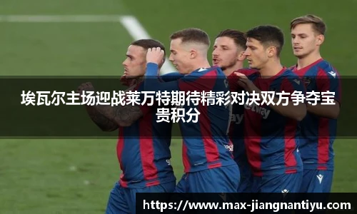 埃瓦尔主场迎战莱万特期待精彩对决双方争夺宝贵积分