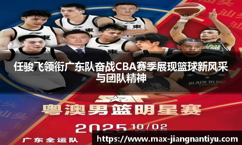 任骏飞领衔广东队奋战CBA赛季展现篮球新风采与团队精神