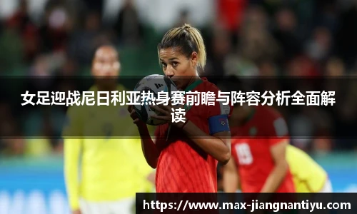 女足迎战尼日利亚热身赛前瞻与阵容分析全面解读